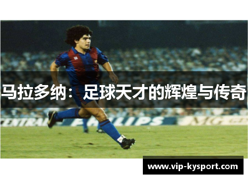 马拉多纳：足球天才的辉煌与传奇